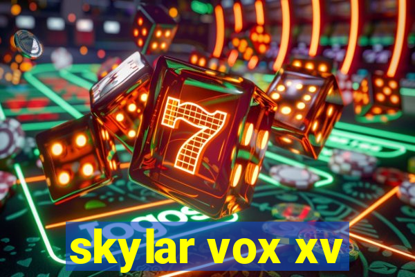 skylar vox xv